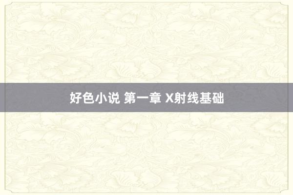 好色小说 第一章 X射线基础